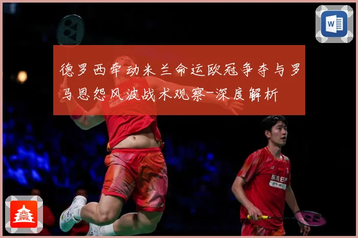 德罗西牵动米兰命运欧冠争夺与罗马恩怨风波战术观察-深度解析
