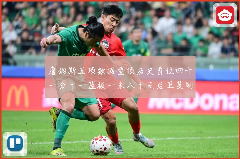 詹姆斯五项数据登顶历史首位四十一分十一篮板一米八十五后卫复制赛场复盘-深度解析