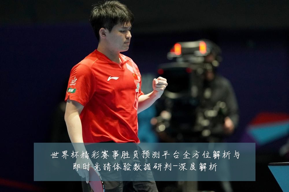 世界杯精彩赛事胜负预测平台全方位解析与即时竞猜体验数据研判-深度解析
