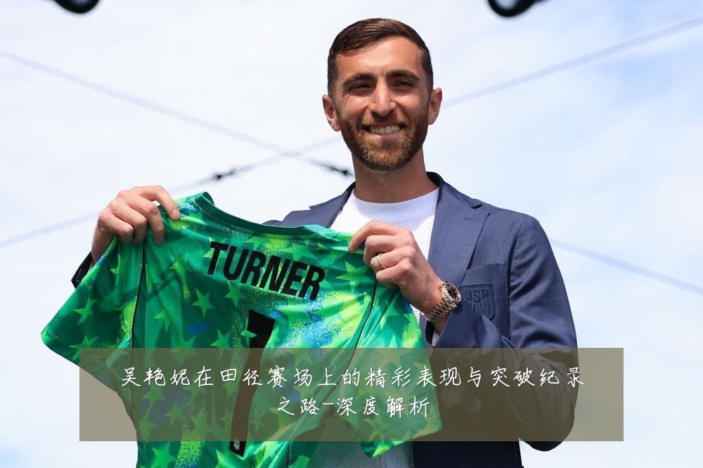 吴艳妮在田径赛场上的精彩表现与突破纪录之路-深度解析